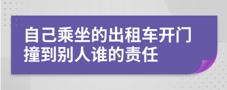 自己乘坐的出租车开门撞到别人谁的责任