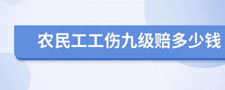 农民工工伤九级赔多少钱