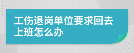 工伤退岗单位要求回去上班怎么办