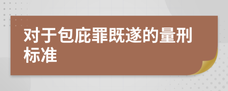 对于包庇罪既遂的量刑标准