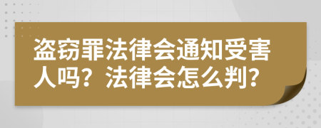 盗窃罪法律会通知受害人吗？法律会怎么判？