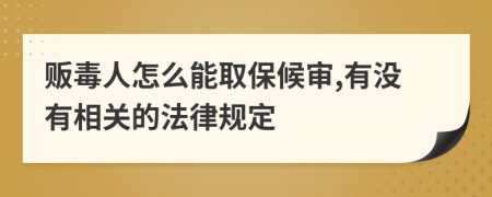 贩毒人怎么能取保候审,有没有相关的法律规定