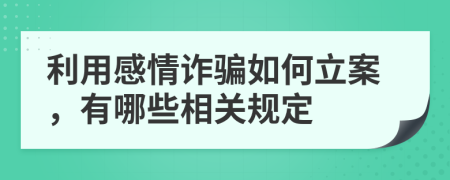 利用感情诈骗如何立案，有哪些相关规定