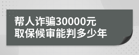 帮人诈骗30000元取保候审能判多少年