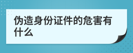 伪造身份证件的危害有什么