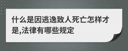 什么是因逃逸致人死亡怎样才是,法律有哪些规定