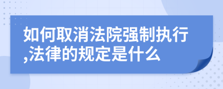 如何取消法院强制执行,法律的规定是什么