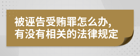 被诬告受贿罪怎么办,有没有相关的法律规定