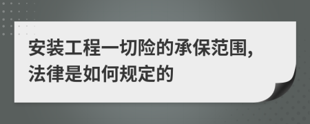 安装工程一切险的承保范围,法律是如何规定的