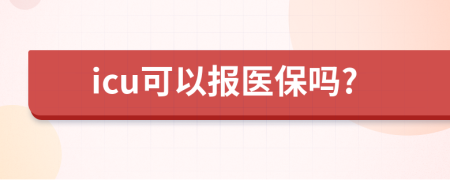 icu可以报医保吗?