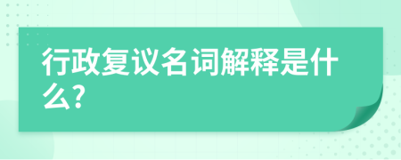 行政复议名词解释是什么?