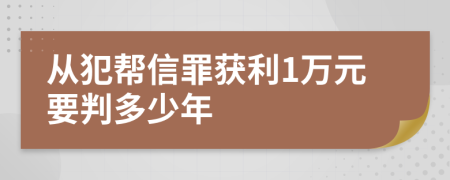 从犯帮信罪获利1万元要判多少年