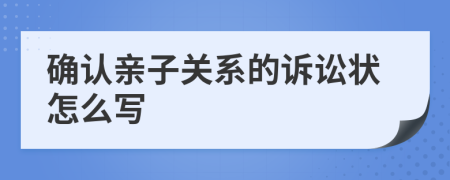 确认亲子关系的诉讼状怎么写