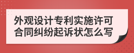 外观设计专利实施许可合同纠纷起诉状怎么写