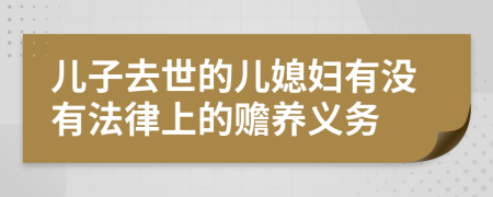 儿子去世的儿媳妇有没有法律上的赡养义务