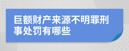 巨额财产来源不明罪刑事处罚有哪些