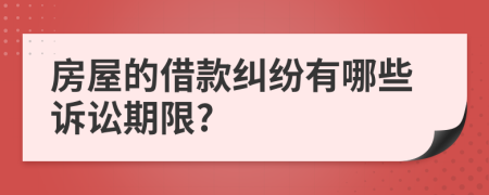 房屋的借款纠纷有哪些诉讼期限?