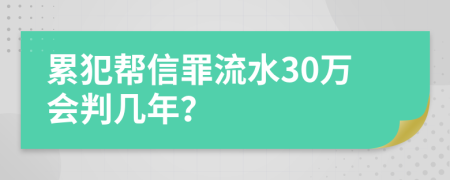 累犯帮信罪流水30万会判几年？