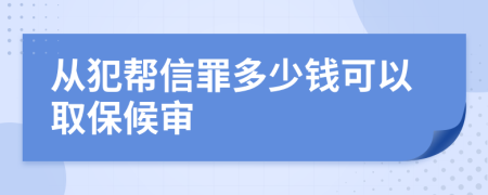 从犯帮信罪多少钱可以取保候审