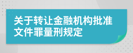 关于转让金融机构批准文件罪量刑规定