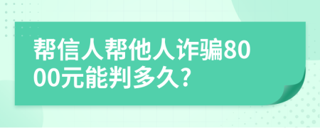 帮信人帮他人诈骗8000元能判多久?