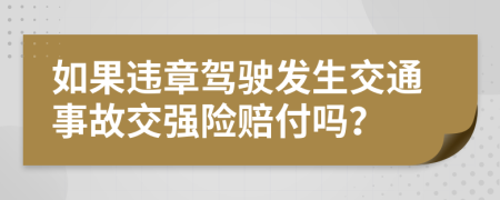 如果违章驾驶发生交通事故交强险赔付吗？