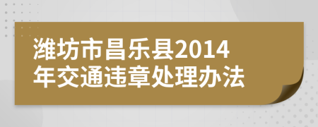 潍坊市昌乐县2014年交通违章处理办法