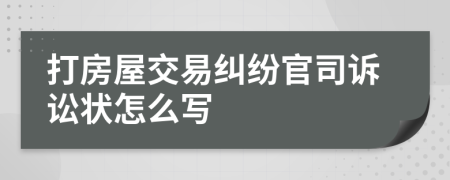 打房屋交易纠纷官司诉讼状怎么写