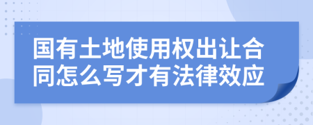 国有土地使用权出让合同怎么写才有法律效应