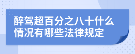 醉驾超百分之八十什么情况有哪些法律规定