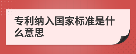 专利纳入国家标准是什么意思