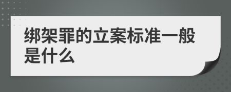 绑架罪的立案标准一般是什么