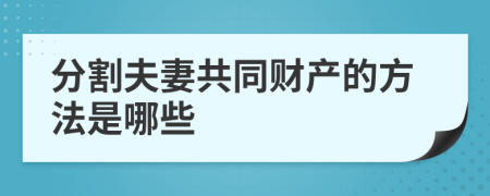 分割夫妻共同财产的方法是哪些