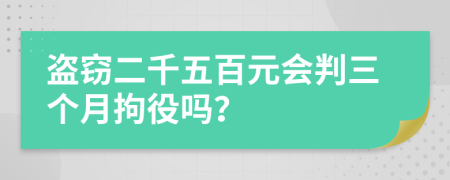 盗窃二千五百元会判三个月拘役吗？