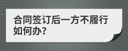 合同签订后一方不履行如何办？