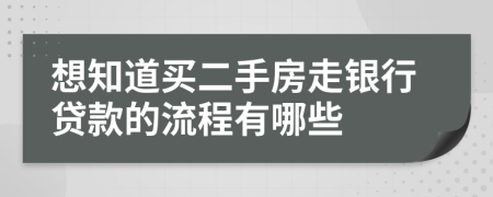 想知道买二手房走银行贷款的流程有哪些