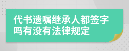 代书遗嘱继承人都签字吗有没有法律规定