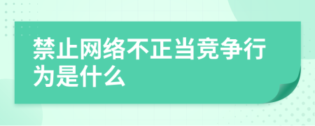 禁止网络不正当竞争行为是什么