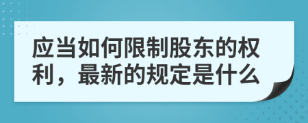 应当如何限制股东的权利，最新的规定是什么