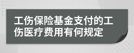 工伤保险基金支付的工伤医疗费用有何规定