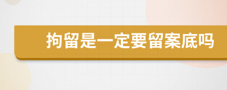 拘留是一定要留案底吗