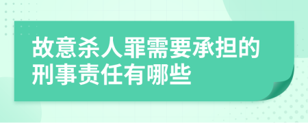 故意杀人罪需要承担的刑事责任有哪些