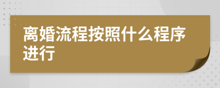 离婚流程按照什么程序进行