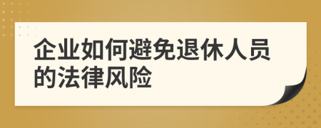 企业如何避免退休人员的法律风险