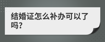 结婚证怎么补办可以了吗？