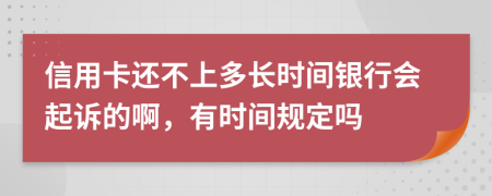 信用卡还不上多长时间银行会起诉的啊，有时间规定吗