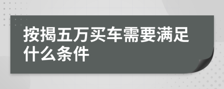 按揭五万买车需要满足什么条件
