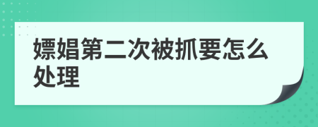 嫖娼第二次被抓要怎么处理