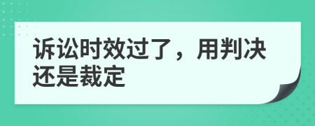 诉讼时效过了，用判决还是裁定