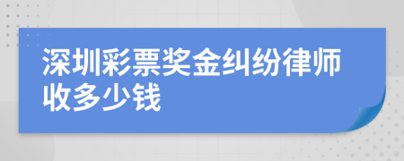 深圳彩票奖金纠纷律师收多少钱